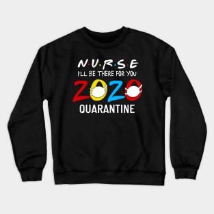 Nurse i'll Be There For You 2020 Quarantine Crewneck Sweatshirt